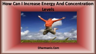 How Can I Increase Energy And Concentration
Levels
Dharmanis.Com
 