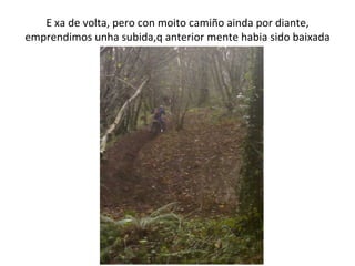 E xa de volta, pero con moito camiño ainda por diante, emprendimos unha subida,q anterior mente habia sido baixada 