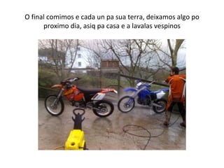 O final comimos e cada un pa sua terra, deixamos algo po proximo dia, asiq pa casa e a lavalas vespinos 