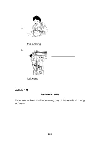 223
4.
____________________
this morning
5.
____________________
last week
Activity 194
Write and Learn
Write two to three sentences using any of the words with long
/u/ sound.
 