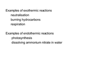 Examples of exothermic reactions neutralisation burning hydrocarbons respiration Examples of endothermic reactions photosynthesis dissolving ammonium nitrate in water 