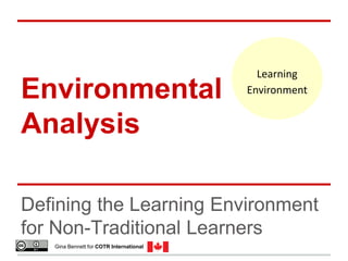 Environmental
Analysis
Defining the Learning Environment
for Non-Traditional Learners
Learning
Environment
Gina Bennett for COTR International
 