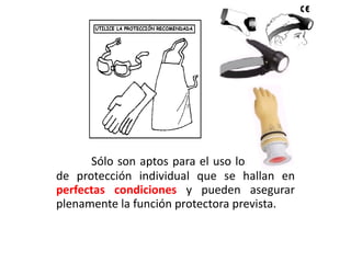 Sólo son aptos para el uso los equipos de protección individual que se hallan en  perfectas condiciones  y pueden asegurar plenamente la función protectora prevista. 