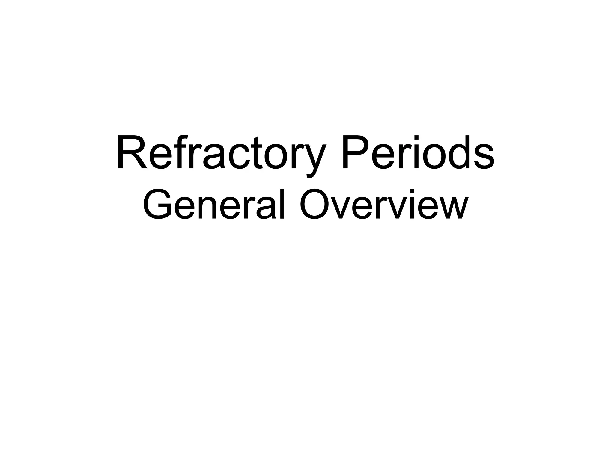 Refractory Periods
      General Overview




11
 