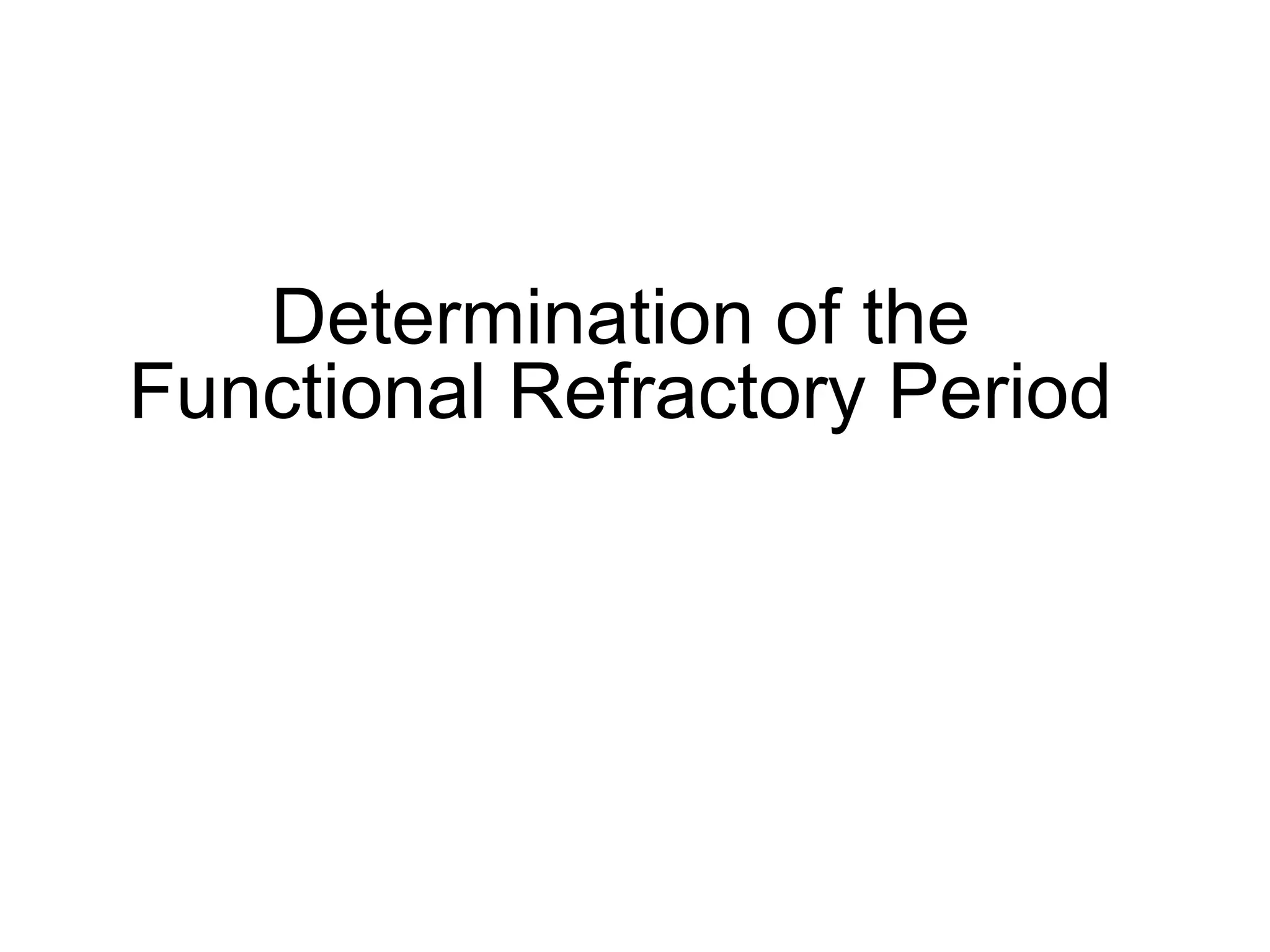 Determination of the
     Functional Refractory Period




41
 