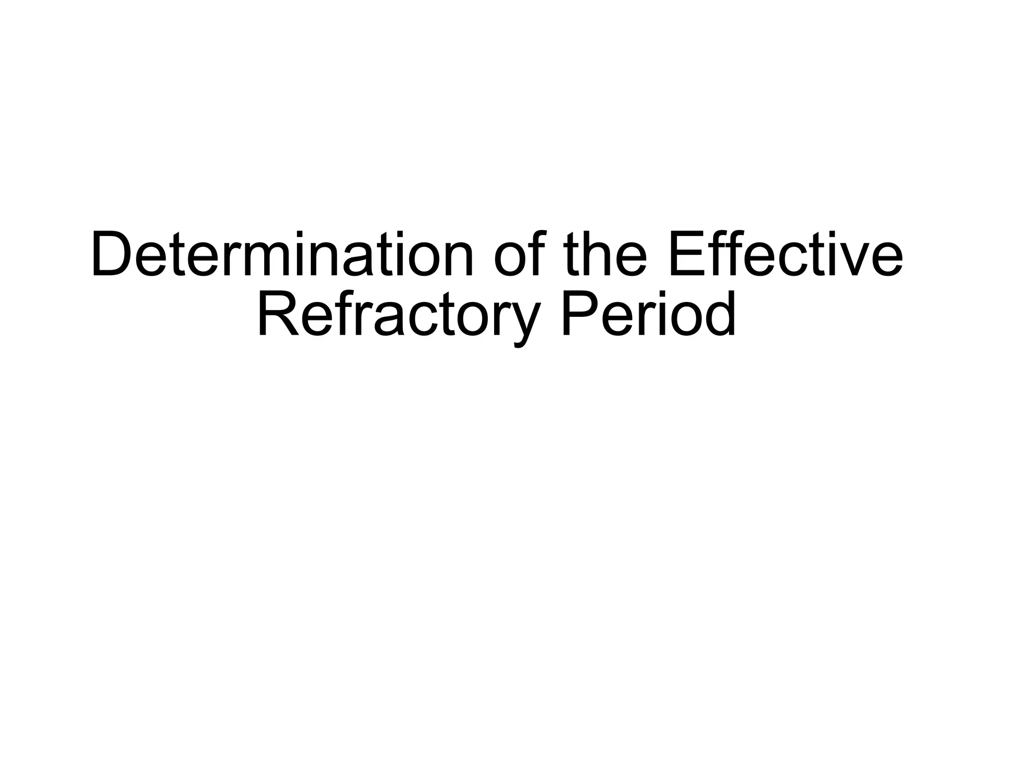 Determination of the Effective
          Refractory Period




49
 