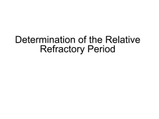 Determination of the Relative
          Refractory Period




34
 