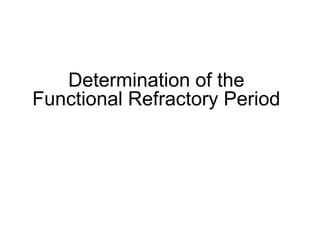 Determination of the
     Functional Refractory Period




41
 