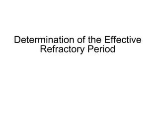 Determination of the Effective
          Refractory Period




49
 