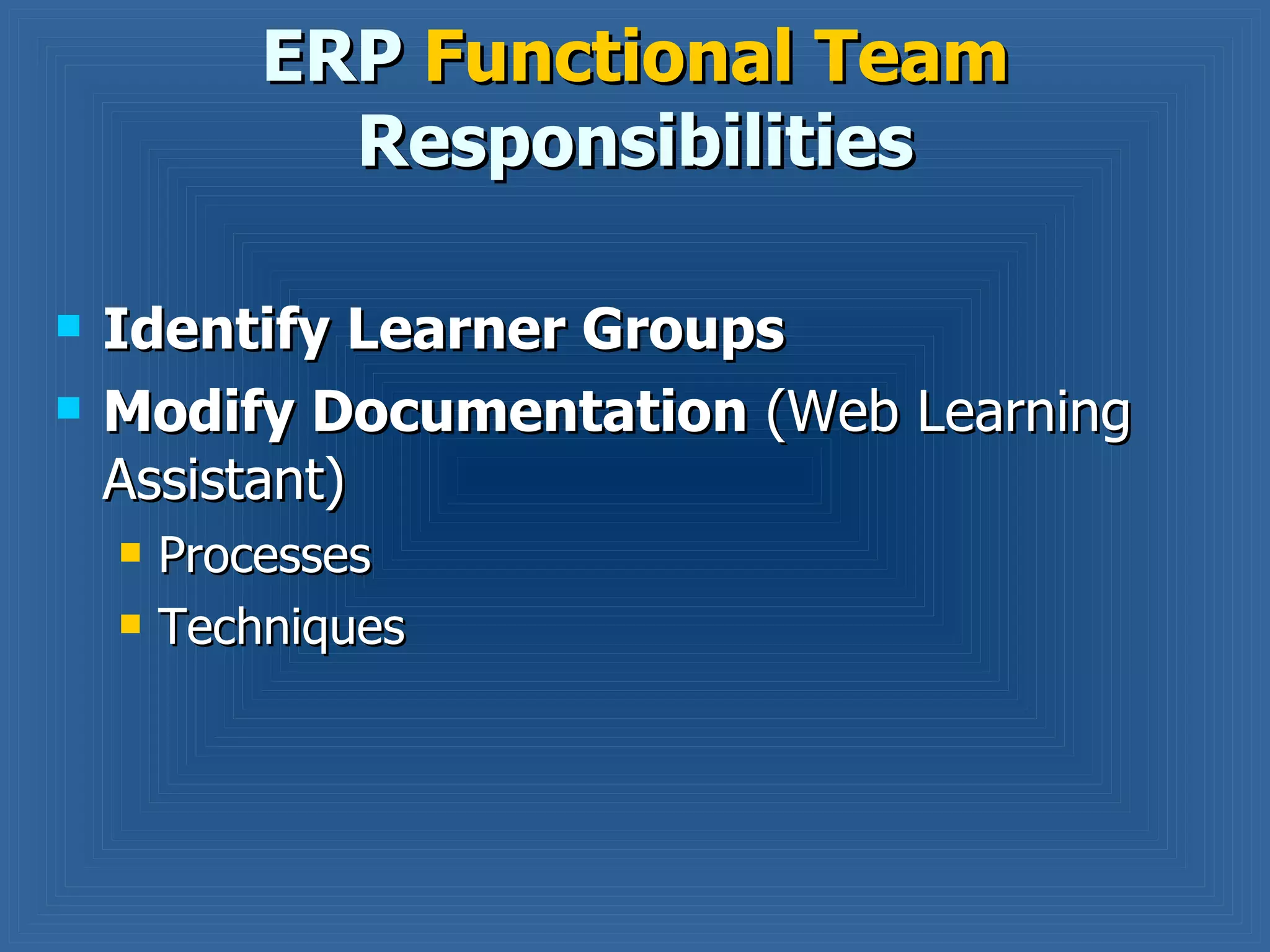 Identify Learner Groups Modify Documentation  (Web Learning Assistant) Processes Techniques ERP  Functional Team  Responsibilities 