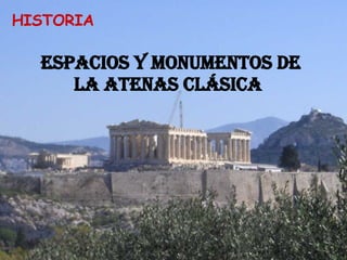 EspacioS y monumentos de la Atenas clásica   HISTORIA 