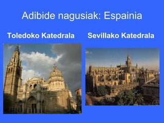 Adibide nagusiak: Espainia
Toledoko Katedrala   Sevillako Katedrala
 