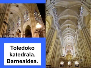 Toledoko
 katedrala.
Barnealdea.
 