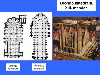 Leongo katedrala.
                          XIII. mendea




 Leongo     Reimsko
katedrala   katedrala
 