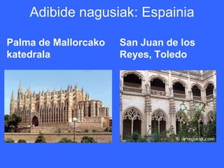 Adibide nagusiak: Espainia

Palma de Mallorcako   San Juan de los
katedrala             Reyes, Toledo
 