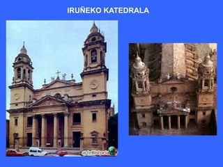 IRUÑEKO KATEDRALA
 