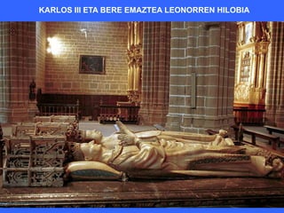 KARLOS III ETA BERE EMAZTEA LEONORREN HILOBIA
 