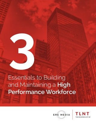Essentials to Building
and Maintaining a High
Performance Workforce
3
 
