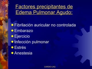 Factores precipitantes de Edema Pulmonar Agudo: Fibrilación auricular no controlada Embarazo E jercicio Infección pulmonar Estrés Anestesia 