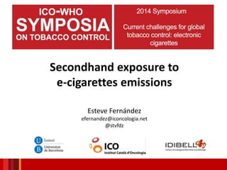 Secondhand exposure to
e-cigarettes emissions
Esteve Fernández
efernandez@iconcologia.net
@stvfdz
In memoriam
Manel Nebot
 