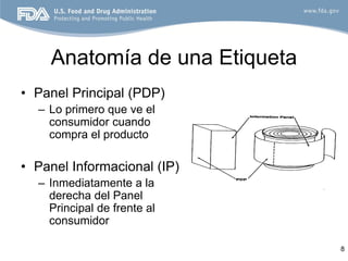 Anatomía de una Etiqueta
• Panel Principal (PDP)
  – Lo primero que ve el
    consumidor cuando
    compra el producto

• Panel Informacional (IP)
  – Inmediatamente a la
    derecha del Panel
    Principal de frente al
    consumidor

                               8
 