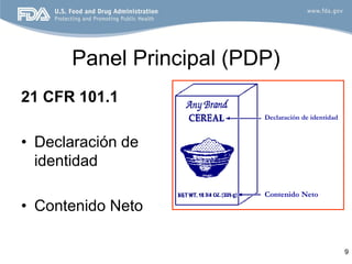 Panel Principal (PDP)
21 CFR 101.1
                         Declaración de identidad



• Declaración de
  identidad
                         Contenido Neto
• Contenido Neto

                                                    9
 