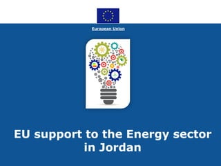 European Union
EU support to the Energy sector
in Jordan
 