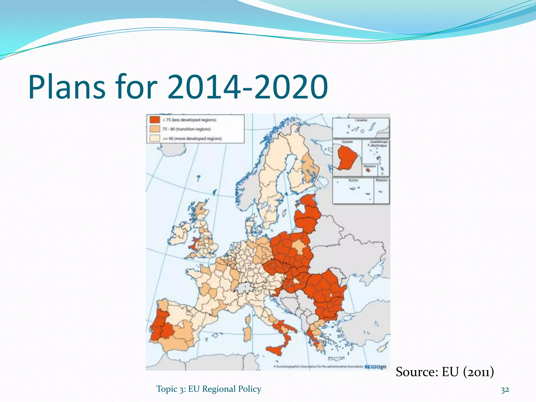 Plans for 2014-2020
Topic 3: EU Regional Policy 32
Source: EU (2011)
 