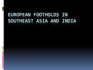 European Footholds in Southeast Asia and India 
