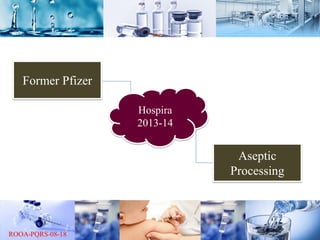 Former Pfizer
Hospira
2013-14
Aseptic
Processing
 