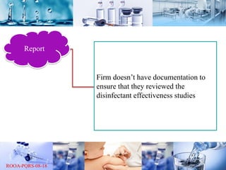 Report
Firm doesn’t have documentation to
ensure that they reviewed the
disinfectant effectiveness studies
 