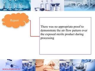 Report
There was no appropriate proof to
demonstrate the air flow pattern over
the exposed sterile product during
processing
 