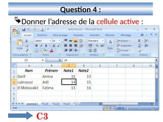 5
Question 4 :
Donner l’adresse de la cellule active :
C3
 