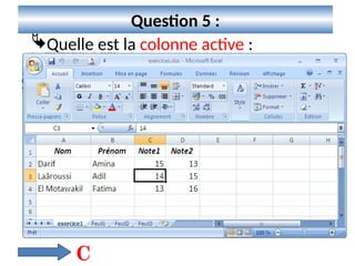 6
Question 5 :
Quelle est la colonne active :
C
 