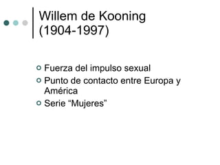 Willem de Kooning (1904-1997) Fuerza del impulso sexual Punto de contacto entre Europa y América Serie “Mujeres” 