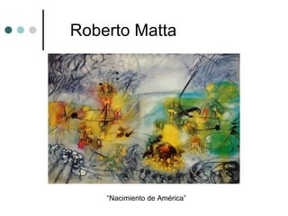 Roberto Matta “ Nacimiento de América” 
