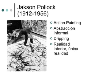 Jakson Pollock (1912-1956) Action Painting Abstracción informal Dripping Realidad interior, única realidad 