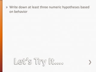 » Write down at least three numeric hypotheses based
  on behavior
 