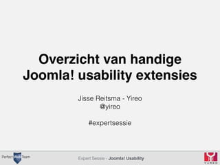 Overzicht van handige 
Joomla! usability extensies 
Jisse Reitsma - Yireo 
@yireo 
#expertsessie 
Expert Sessie - Joomla! Usability 
 