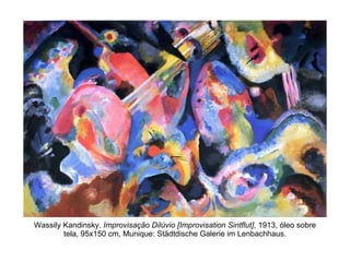 Wassily Kandinsky,  Improvisação Dilúvio [Improvisation Sintflut] , 1913, óleo sobre tela, 95x150 cm, Munique: Städtdische Galerie im Lenbachhaus. 