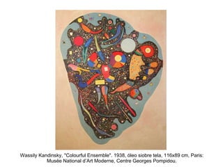 Wassily Kandinsky,  "Colourful Ensemble". 1938, óleo siobre tela, 116х89 cm,  Paris: Musée National d’Art Moderne, Centre Georges Pompidou. 