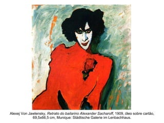 Alexej Von Jawlensky,  Retrato do bailarino Alexander Sacharoff , 1909, óleo sobre cartão, 69,5x66,5 cm, Munique: Städtische Galerie im Lenbachhaus. 