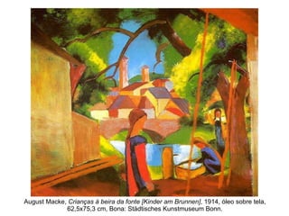 August Macke,  Crianças à beira da fonte [Kinder am Brunnen] , 1914, óleo sobre tela, 62,5x75,3 cm, Bona: Städtisches Kunstmuseum Bonn. 