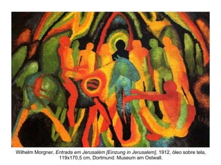 Wilhelm Morgner,  Entrada em Jerusalém [Einzung in Jerusalem] , 1912, óleo sobre tela, 119x170,5 cm, Dortmund: Museum am Ostwall. 