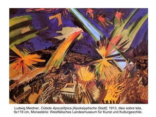 Ludwig Meidner,  Cidade Apocalítpica [Apokalyptische Stadt] , 1913, óleo sobre tela, 9x119 cm, Monastério: Westfälisches Landesmuseum für Kunst und Kulturgeschite. 