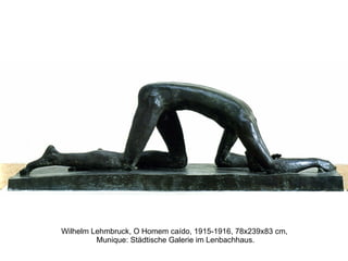 Wilhelm Lehmbruck, O Homem caído, 1915-1916, 78x239x83 cm,  Munique: Städtische Galerie im Lenbachhaus. 