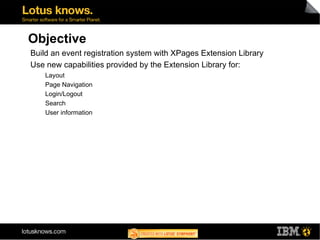 Objective <ul><li>Build an event registration system with XPages Extension Library 
