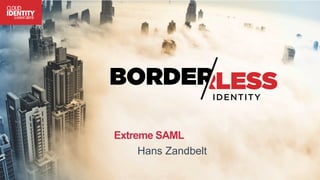 Extreme SAML
Hans Zandbelt
 