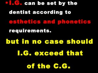 •I.G. can be set by the
dentist according to
esthetics and phonetics
requirements.
but in no case should
I.G. exceed that
of the C.G.
 