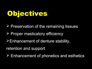  Preservation of the remaining tissues
 Proper masticatory efficiency
Enhancement of denture stability,
retention and support
 Enhancement of phonetics and esthetics
ObjectivesObjectives
 
